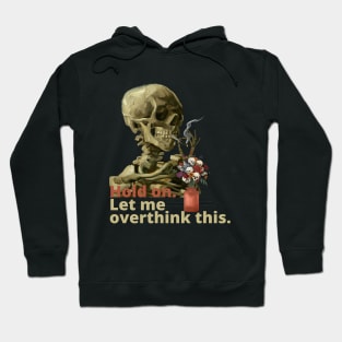 Hold on. Let me overthink this.Vincent van Gogh Skull of a Skeleton with Burning Cigarette Hoodie